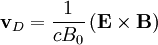 \mathbf{v}_{D}= \frac{1}{cB_{0}}\left(\mathbf{E}\times\mathbf{B}\right)