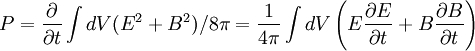 P=\frac{\partial}{\partial t}\int dV(E^{2}+B^{2})/8\pi=\frac{1}{4\pi}\int dV\left(E\frac{\partial E}{\partial t}+B\frac{\partial B}{\partial t}\right)