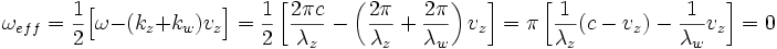 
\omega_{eff} = \frac{1}{2}\Big[\omega - (k_z + k_w)v_z \Big] 
= \frac{1}{2}\left[\frac{2\pi c}{\lambda_z} - \left(\frac{2\pi}{\lambda_z} + \frac{2\pi}{\lambda_w}\right)v_z \right]
= \pi\left[\frac{1}{\lambda_z}\big(c-v_z\big) - \frac{1}{\lambda_w}v_z \right] = 0
