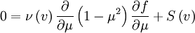 0=\nu\left(v\right)\frac{\partial}{\partial\mu}\left(1-\mu^{2}\right)\frac{\partial f}{\partial\mu}+S\left(v\right)