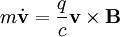 m\dot{\mathbf{v}}=\frac{q}{c} \mathbf{v}\times\mathbf{B}