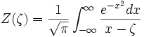 Z(\zeta)=\frac{1}{\sqrt{\pi}}\int_{-\infty}^{\infty} \frac{e^{-x^2}dx}{x-\zeta}