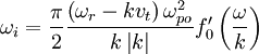 \omega_{i}=\frac{\pi}{2}\frac{\left(\omega_{r}-kv_{t}\right)\omega_{po}^{2}}{k\left|k\right|}f_{0}^{\prime}\left(\frac{\omega}{k}\right)