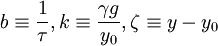 b \equiv \frac{1}{\tau}, k \equiv \frac{\gamma g}{y_0}, \zeta \equiv y - y_0