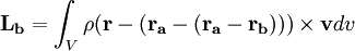 \mathbf{L_{b}} = \int_V \rho (\mathbf{r} - (\mathbf{r_{a}} - (\mathbf{r_{a}} - \mathbf{r_{b}}))) \times \mathbf{v} dv