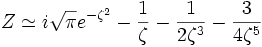 Z \simeq i \sqrt{\pi}e^{-\zeta^2}-\frac{1}{\zeta}-\frac{1}{2\zeta^3}-\frac{3}{4 \zeta^5}
