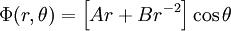 \Phi(r,\theta)=\left[Ar+Br^{-2}\right]\cos\theta