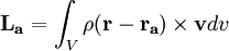 \mathbf{L_{a}} = \int_V \rho (\mathbf{r} - \mathbf{r_{a}}) \times \mathbf{v} dv
