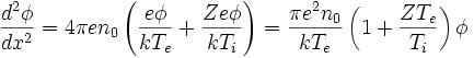 \frac{d^2\phi}{dx^2}=4\pi en_0 \left(\frac{e\phi}{kT_e} + \frac{Ze\phi}{kT_i}\right)=\frac{\pi e^2n_0}{kT_e} \left(1 + \frac{Z T_e}{T_i}\right)\phi
