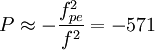 P\approx-\frac{f_{pe}^{2}}{f^{2}}=-571