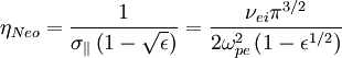 \eta_{Neo}=\frac{1}{\sigma_{\|}\left(1-\sqrt{\epsilon}\right)}=\frac{\nu_{ei}\pi^{3/2}}{2\omega_{pe}^{2}\left(1-\epsilon^{1/2}\right)}