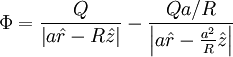 \Phi=\frac{Q}{\left|a\hat{r}-R\hat{z}\right|}-\frac{Qa/R}{\left|a\hat{r}-\frac{a^{2}}{R}\hat{z}\right|}